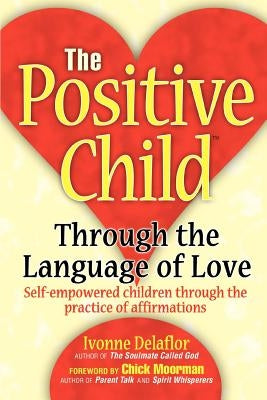 The Positive Childtm: Through the Language of Love by Delaflor, Ivonne