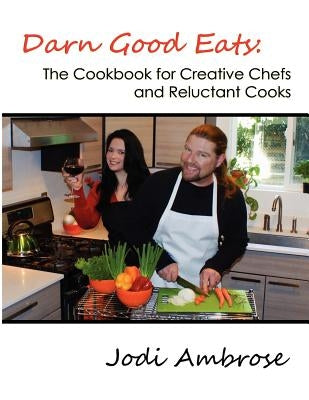 Darn Good Eats: The Cookbook for Creative Chefs and Reluctant Cooks: Black and white version by Ambrose, Jodi