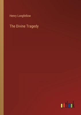 The Divine Tragedy by Longfellow, Henry Wadsworth