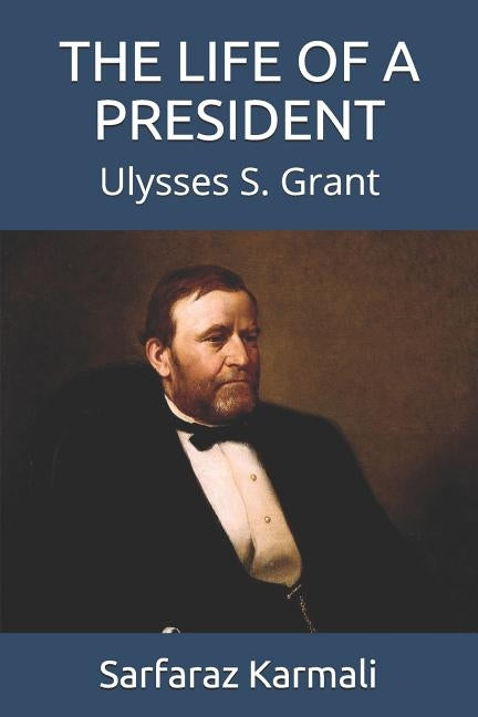 The Life of a President: Ulysses S. Grant by Karmali, Sarfaraz