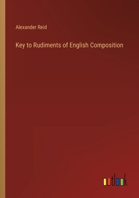 Key to Rudiments of English Composition by Reid, Alexander