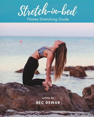Stretch in bed: Pilates Stretching Guide by Dewar, Bec K.