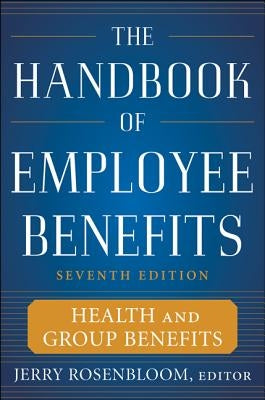 The Handbook of Employee Benefits: Health and Group Benefits 7/E by Rosenbloom, Jerry