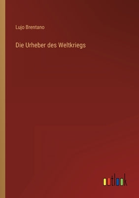 Die Urheber des Weltkriegs by Brentano, Lujo