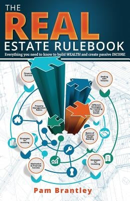 The Real Estate Rule Book: Everything you need to know to build wealth and create passive income by Brantley, Pam