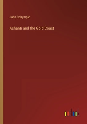 Ashanti and the Gold Coast by Dalrymple, John