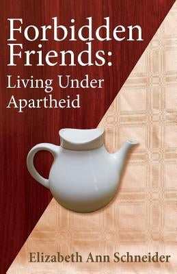Forbidden Friends: Living under Apartheid by Schneider, Elizabeth Ann