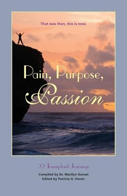Pain, Purpose, Passion: That Was Then, This Is Now by Gansel, Marilyn