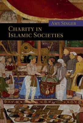 Charity in Islamic Societies by Singer, Amy