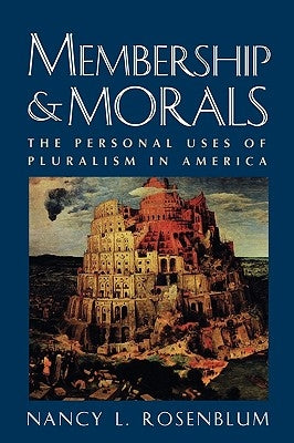 Membership and Morals: The Personal Uses of Pluralism in America by Rosenblum, Nancy L.