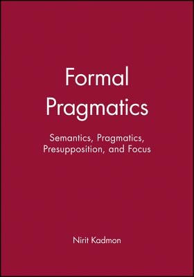 Formal Pragmatics: Semantics, Pragmatics, Preposition, and Focus by Kadmon, Nirit