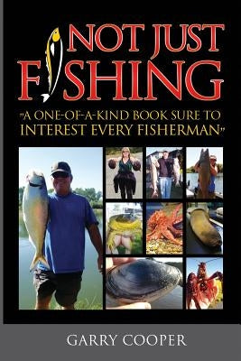 Not Just Fishing: "A One-Of-A-Kind Book Sure To Interest Every Fisherman" by Cooper, Garry
