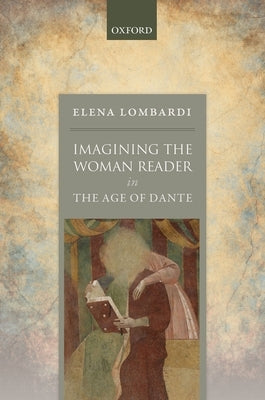 Imagining the Woman Reader in the Age of Dante by Lombardi, Elena