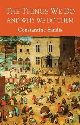 The Things We Do and Why We Do Them by Sandis, C.