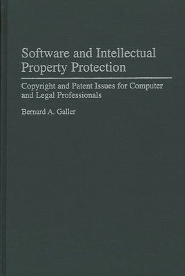 Software and Intellectual Property Protection: Copyright and Patent Issues for Computer and Legal Professionals by Galler, Bernard
