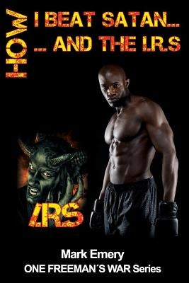 How I Beat Satan...and the I.R.S. by Emery, Mark