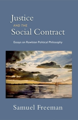 Justice and the Social Contract: Essays on Rawlsian Political Philosophy by Freeman, Samuel