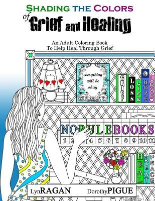 Shading The Colors of Grief and Healing: An Adult Coloring Book To Help Heal Through Grief by Pigue, Dorothy