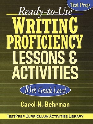 Ready-To-Use Writing Proficiency Lessons & Activities: 10th Grade Level by Behrman, Carol H.