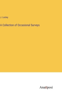 A Collection of Occasional Surveys by Lesley, J.
