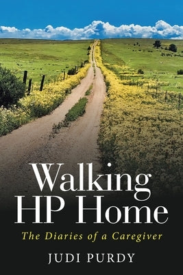 Walking HP Home: The Diaries of a Caregiver by Purdy, Judi