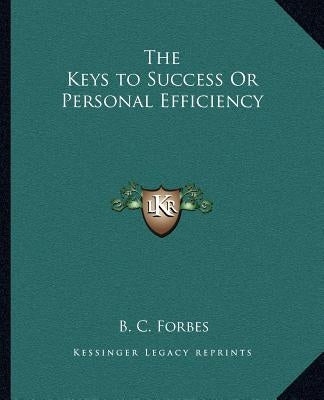 The Keys to Success or Personal Efficiency by Forbes, B. C.