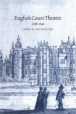 English Court Theatre: 1558-1642 by Astington, John H.