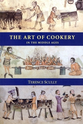 The Art of Cookery in the Middle Ages by Scully, Terence