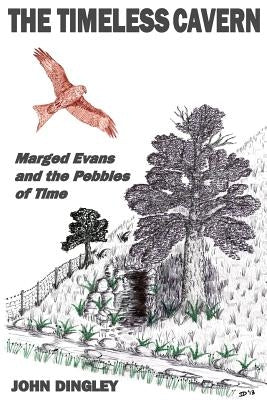 The Timeless Cavern: Marged Evans and the Pebbles of Time by Dingley, John