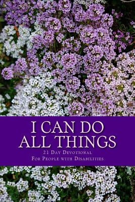 I Can Do All Things: 21 Day Devotional for People with Disabilities by Bell, Francine Hilliard