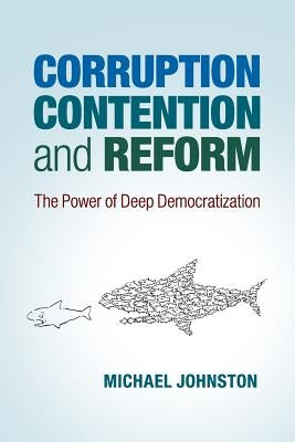 Corruption, Contention, and Reform: The Power of Deep Democratization by Johnston, Michael