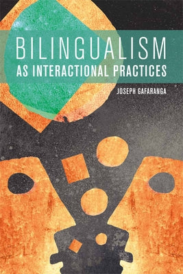 Bilingualism as Interactional Practices by Gafaranga, Joseph
