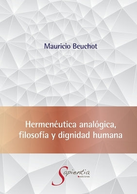 Hermenéutica analógica, filosofía y dignidad humana by Beuchot Puente, Mauricio Hardie