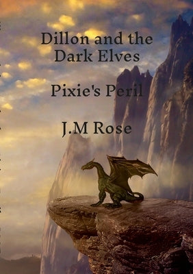 Dillon and the Dark Elves: Pixie's Peril by Rose, J. M.