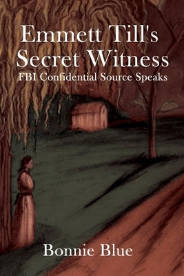 Emmett Till's Secret Witness: FBI Confidential Source Speaks by Blue, Bonnie