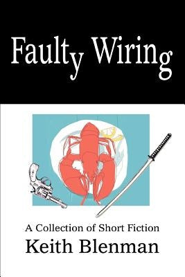 Faulty Wiring: A Collection of Short Fiction by Blenman, Keith