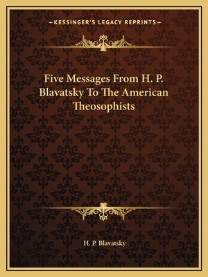 Five Messages from H. P. Blavatsky to the American Theosophists by Blavatsky, Helena Petrovna