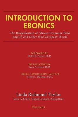Introduction to Ebonics: The Relexification of African Grammar with English and Other Indo-European Words by Taylor, Linda R.