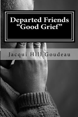 Departed Friends-Good Grief: Discovering Healing in Hard Times by Hill-Goudeau, Jacquelyn