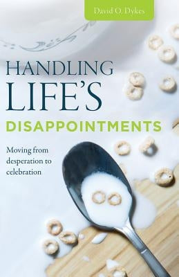 Handling Life's Disappointments by Dykes, David O.