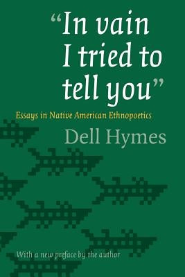 In Vain I Tried to Tell You: Essays in Native American Ethnopoetics by Hymes, Dell H.