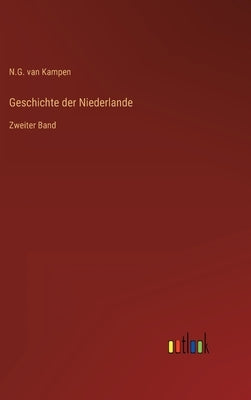 Geschichte der Niederlande: Zweiter Band by Kampen, N. G. Van