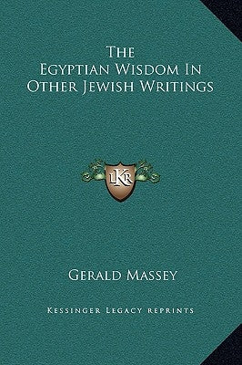 The Egyptian Wisdom in Other Jewish Writings by Massey, Gerald