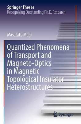 Quantized Phenomena of Transport and Magneto-Optics in Magnetic Topological Insulator Heterostructures by Mogi, Masataka