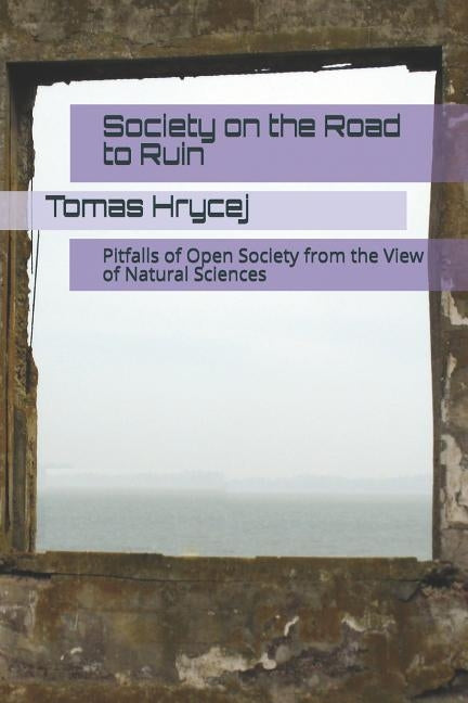 Society on the Road to Ruin: Pitfalls of Open Society from the View of Natural Sciences by Hrycej, Tomas