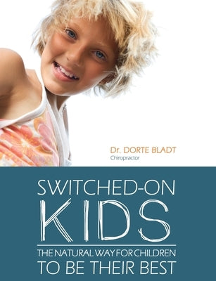 Switched-on Kids: The natural way for children to be their best by Bladt, Dorte