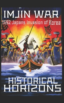 The Imjin War: 1592 Japan's Invasion of Korea by Horizons, Historical