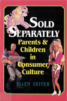 Sold Separately: Children and Parents in Consumer Culture by Seiter, Ellen