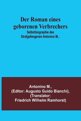 Der Roman eines geborenen Verbrechers; Selbstbiographie des Strafgefangenen Antonino M... by M, Antonino