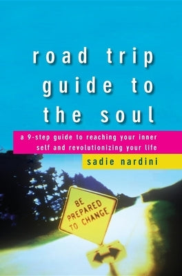 Road Trip Guide to the Soul: A 9-Step Guide to Reaching Your Inner Self and Revolutionizing Your Life by Nardini, Sadie